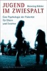 Jugend im Zwiespalt - Eine Psychologie der Pubert&auml;t f&uuml;r Eltern und Erzieher - Henning K&ouml;hler