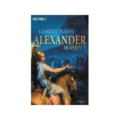 Alexander in Asien. Der Roman der Eroberung eines Weltreichs
