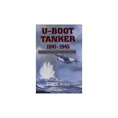 U- Boot- Tanker 1941 - 1945. Unterwasser- Versorger f�r die Wolfsrudel im Atlantik