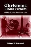 Christmas Means Tamales: (As Did Every Weekend When I was a Kid)