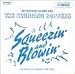 SQUEEZIN’&BLOWIN’
