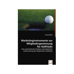 Marketinginstrumente zur Mitgliedergewinnung f�r Golfclubs: Eine systematische Analyse und empirische Untersuchung der bayerischen Golfclubs