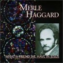 What a Friend We Have in Jesus by  Merle Haggard 