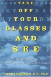 Take Off Your Glasses and See: A Mind/Body Approach to Expanding Your Eyesight and Insight