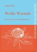 Wei&szlig;e Waratah: Roman nach wahren Begebenheiten