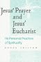 Jesus' Prayer and Jesus' Eucharist: His Personal Practice of Spirituality