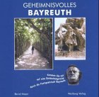 Geheimnisvolles Bayreuth: Kommen Sie mit auf eine Entdeckungsreise durch die Festspielstadt Bayreuth - Bernd Mayer