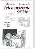 Die gro�e Zeichenschule Stillleben: Grundlagen - Techniken - Motive - Barrington Barber