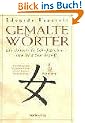Gemalte W�rter: 214 chinesische Schriftzeichen - Vom Bild zum Begriff. Ein Schl�ssel zum Verst�ndnis Chinas, seiner Menschen und seiner Kultur