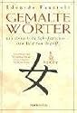 Gemalte Wörter: 214 chinesische Schriftzeichen - Vom Bild zum Begriff. Ein Schlüssel zum Verständnis Chinas, seiner Menschen und seiner Kultur