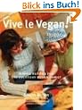 Vive Le Vegan!: Simple, Delectable Recipes for the Everyday Vegan Family