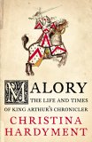 Malory: The Life and Times of King Arthur`s Chronicler
