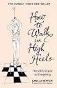 How to Walk in High Heels: The Girl's Guide to Everything