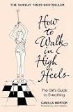 How to Walk in High Heels: The Girl's Guide to Everything