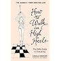 How to Walk in High Heels: The Girl's Guide to Everything