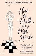 How to Walk in High Heels: The Girl's Guide to Everything