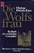 Die Wolfsfrau. Die Kraft der weiblichen Urinstinkte.