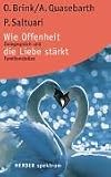 Wie Offenheit die Liebe st&auml;rkt - Zwiegespr&auml;ch und Familienstellen. - Otto Brink, Alexander Quasebarth, Petra Saltuari