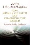 God's Troublemakers: How Women of Faith Are Changing the World
