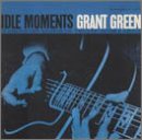 Idle Moments. Grant Green Tracks: Idle Moments, Jean de Fleur, Jean de Fleur [Alternate Version][*], Django, Django [Alternate Version][*], Nomad