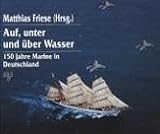 Auf, unter und uber Wasser: 150 Jahre Marine in Deutschland