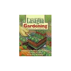 Lasagna Gardening: A New System for Great Gardens: No Digging, No Tilling, No Weeding, No Kidding!