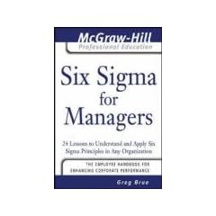 Six Sigma For Managers: 24 Lessons to Understand and Apply Six Sigma Principles In Any Organization