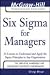 Six
Sigma
for
Managers:
24
Lessons
to
Understand
and
Apply
Six
Sigma
Principles
in
Any
Organization
(McGraw-Hill
Professional
Education
Series)