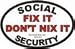 Social Security - Fix it Don`t nix it bumper sticker