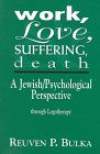 Work
 Love
 Suffering and Death
 A Jewish/psychological Perspective Through Logotherapy,
Reuven P. Bulka