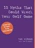 12 Myths That Could Wreck Your Golf Game
