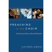 Buy Preaching to the Choir: Claiming the Role of Sacred Musician by Victoria Sirota