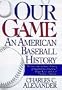 Our Game: An American Baseball History