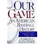 Our Game: An American Baseball History