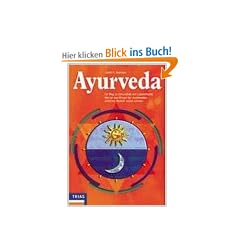 Ayurveda: Ein Weg zu Gesundheit und Lebensfreude. Wie wir das Wissen der traditionellen indischen Medizin nutzen k�nnen