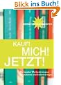Kauf! Mich! Jetzt!: Die besten Werbestrategien f�r Autoren und Selbstverleger