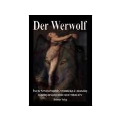 Der Werwolf: �ber die Werwolfsverwandlung, Verwundbarkeit & Entzauberung. Ein Beitrag zur Sagengeschichte von Dr. Wilhelm Hertz