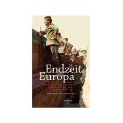 Endzeit Europa: Ein kollektives Tagebuch deutschsprachiger Schriftsteller, K�nstler und Gelehrter im Ersten Weltkrieg