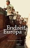 Endzeit Europa: Ein kollektives Tagebuch deutschsprachiger Schriftsteller, K�nstler und Gelehrter im Ersten Weltkrieg