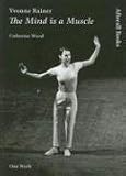 Review MIT Press  / Yvonne Rainer The Mind Is A Muscle: The Mind Is a Muscle (One Work): The Mind Is a Muscle (One Work)