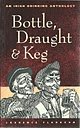 Bottle, Draught, & Keg: An Irish Drinking Anthology