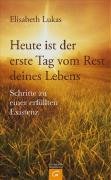 Heute ist der erste Tag vom Rest deines Lebens: Schritte zu einer erfüllten Existenz by Elisabeth Lukas