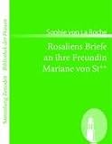Rosaliens Briefe an ihre Freundin Mariane von St**: Von der Verfasserin des Fr�uleins von Sternheim