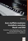 Zum stofflich-medialen Verhältnis zwischen Musik und Bild: Produktion eines Musikvideos zum 1.Satz aus der Klaviersonate Opus 57 (Appassionata) von L. v. Beethoven