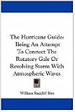 The Hurricane Guide: Being an Attempt to Connect the Rotatory Gale or Revolving Storm with Atmospheric Waves