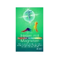 Heilen mit Magneten. Wie Sie Ihre Energie mit den polarisierenden Kr�ften von Magneten, Magnetpflastern und Magnetkugeln wieder in Schwung bringen und gesund werden
