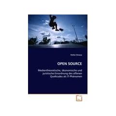 OPEN SOURCE: Medientheoretische, �konomische und juristische Einordnung des offenen Quellcodes als IT-Ph�nomen