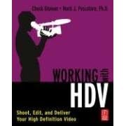 Working with HDV: Shoot, Edit, and Deliver Your High Definition Video