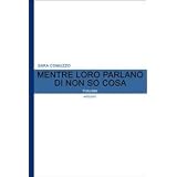 Mentre loro parlano di non so cosadi Sara Comuzzo