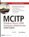 MCITP: Windows Server 2008 Enterprise Administrator Study Guide: (Exam 70-647)